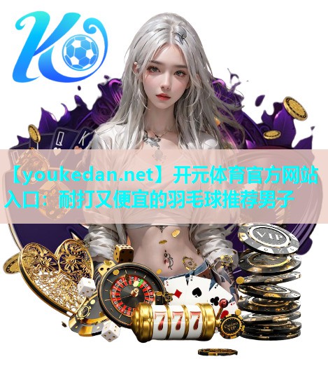 耐打又便宜的羽毛球推荐男子